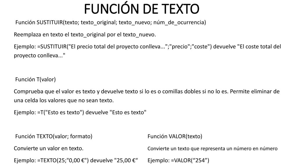 FUNCIÓN DE TEXTO Función SUSTITUIR(texto; texto_original; texto_nuevo; núm_de_ocurrencia) Reemplaza en texto el texto_original por el texto_nuevo.