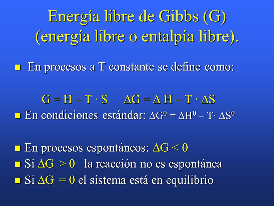 Energía libre de Gibbs (G) (energía libre o entalpía libre).