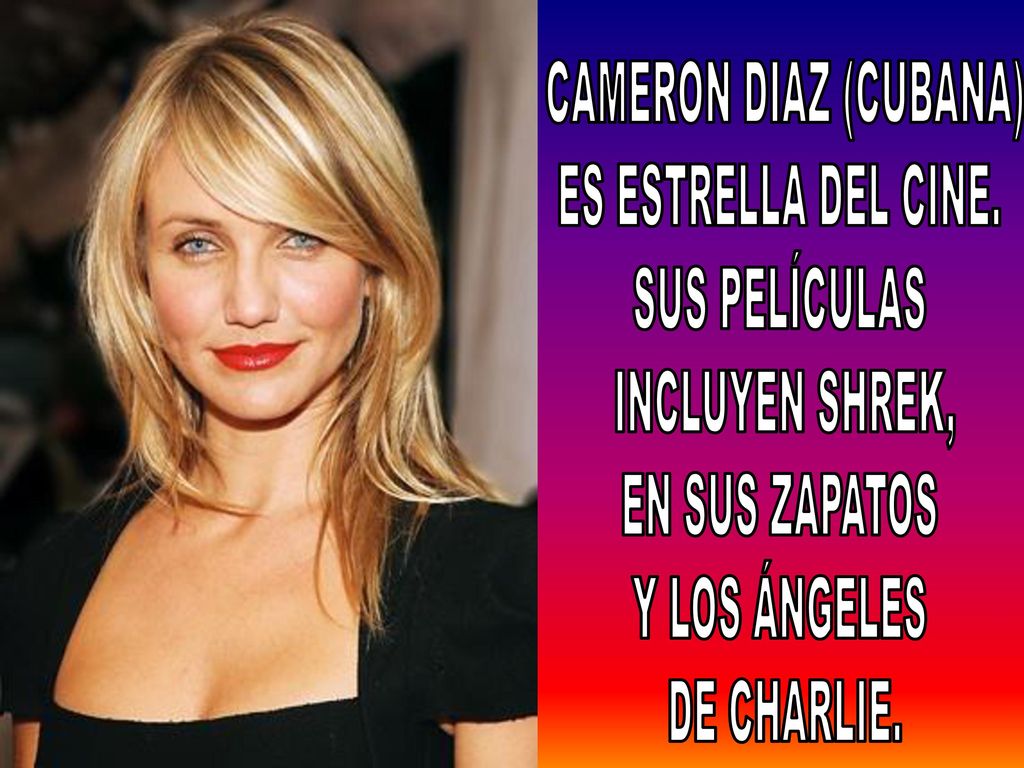 CAMERON DIAZ (CUBANA) ES ESTRELLA DEL CINE. SUS PELÍCULAS. INCLUYEN SHREK, EN SUS ZAPATOS. Y LOS ÁNGELES.