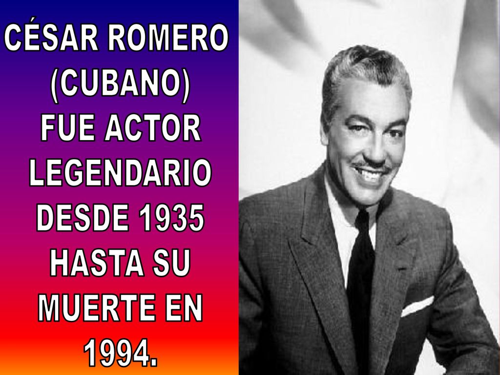 CÉSAR ROMERO (CUBANO) FUE ACTOR LEGENDARIO DESDE 1935 HASTA SU MUERTE EN 1994.