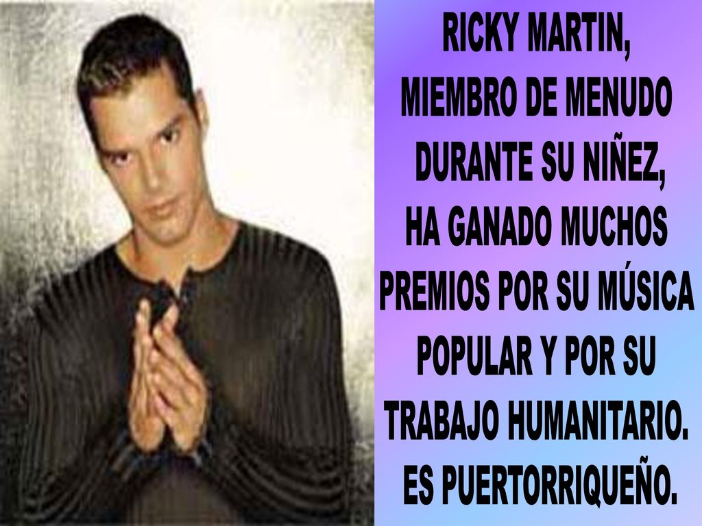 RICKY MARTIN, MIEMBRO DE MENUDO. DURANTE SU NIÑEZ, HA GANADO MUCHOS. PREMIOS POR SU MÚSICA. POPULAR Y POR SU.