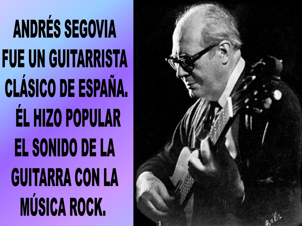 ANDRÉS SEGOVIA FUE UN GUITARRISTA. CLÁSICO DE ESPAÑA. ÉL HIZO POPULAR. EL SONIDO DE LA. GUITARRA CON LA.