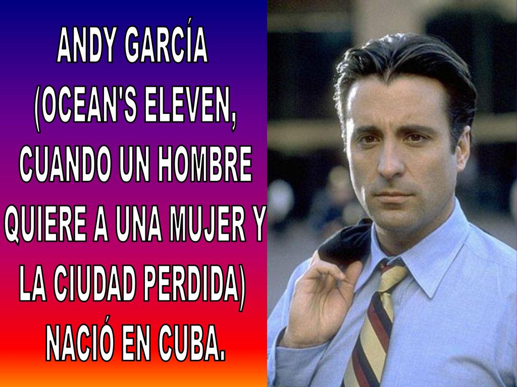 ANDY GARCÍA (OCEAN S ELEVEN, CUANDO UN HOMBRE. QUIERE A UNA MUJER Y.