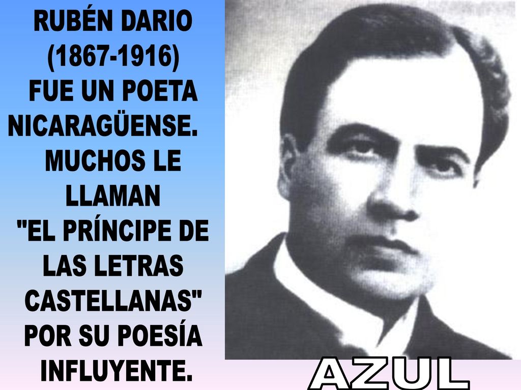 AZUL RUBÉN DARIO ( ) FUE UN POETA NICARAGÜENSE. MUCHOS LE