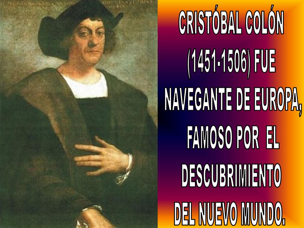 CRISTÓBAL COLÓN ( ) FUE NAVEGANTE DE EUROPA, FAMOSO POR EL DESCUBRIMIENTO DEL NUEVO MUNDO.