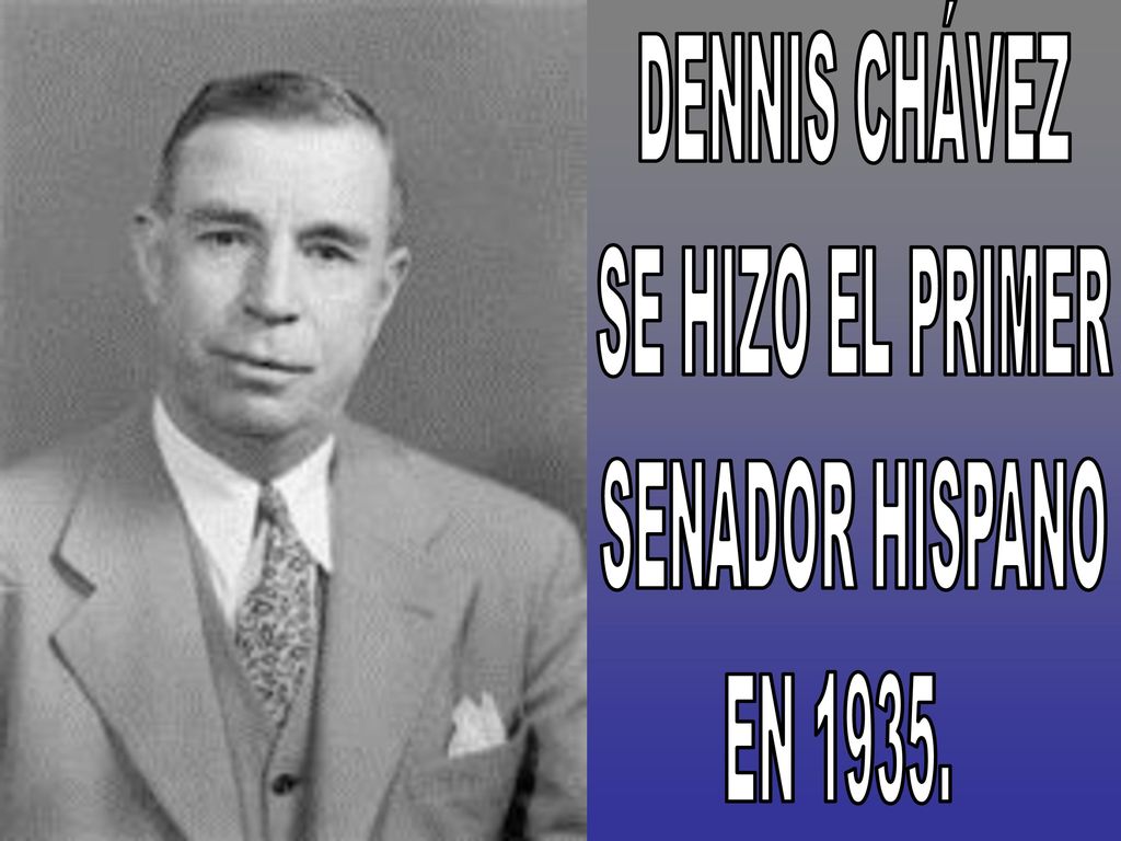 DENNIS CHÁVEZ SE HIZO EL PRIMER SENADOR HISPANO EN 1935.