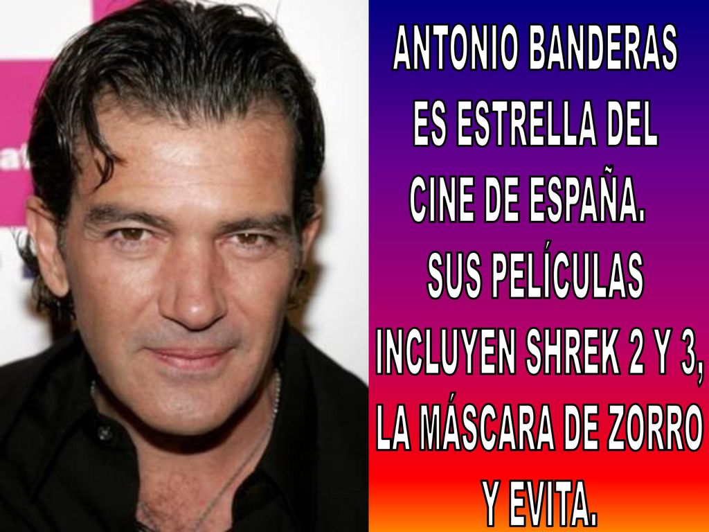 ANTONIO BANDERAS ES ESTRELLA DEL. CINE DE ESPAÑA. SUS PELÍCULAS. INCLUYEN SHREK 2 Y 3, LA MÁSCARA DE ZORRO.