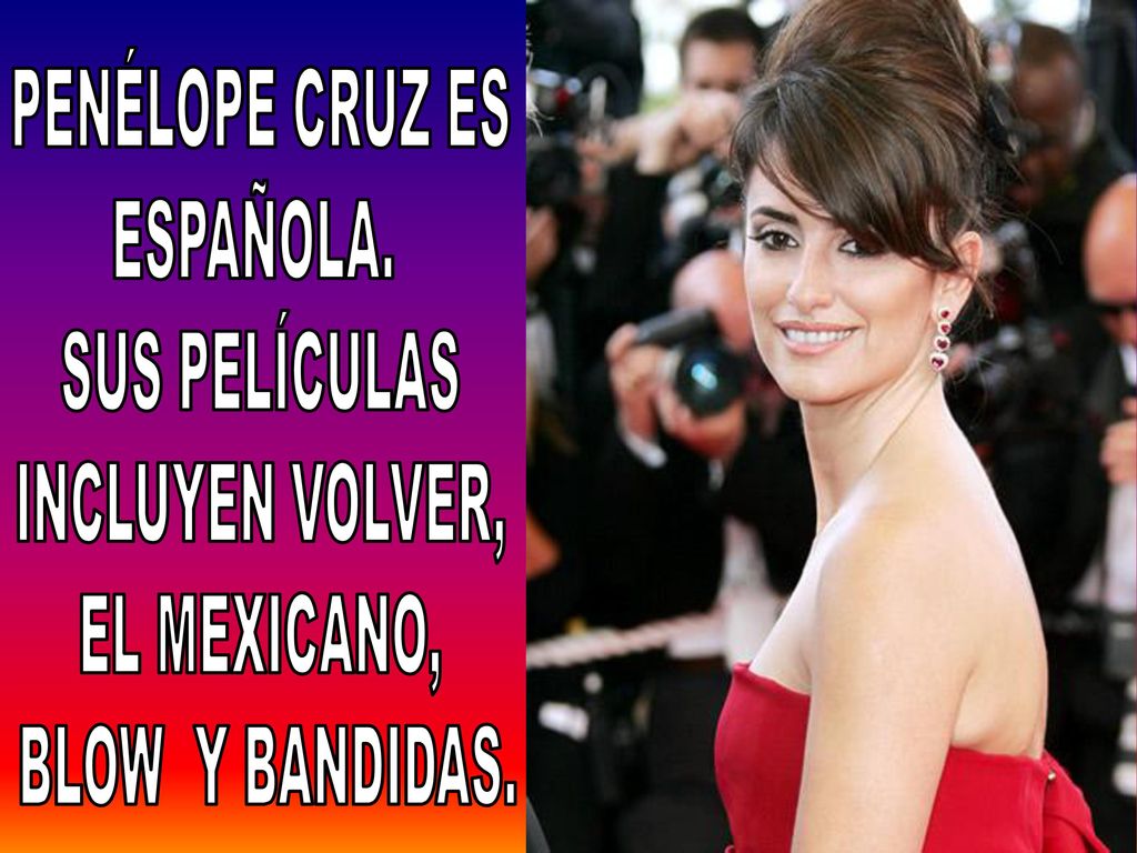 PENÉLOPE CRUZ ES ESPAÑOLA. SUS PELÍCULAS INCLUYEN VOLVER, EL MEXICANO, BLOW Y BANDIDAS.