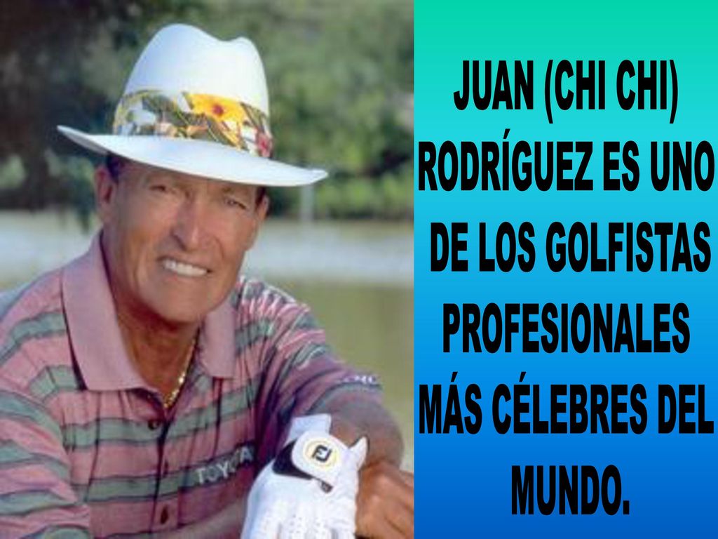 JUAN (CHI CHI) RODRÍGUEZ ES UNO DE LOS GOLFISTAS PROFESIONALES MÁS CÉLEBRES DEL MUNDO.