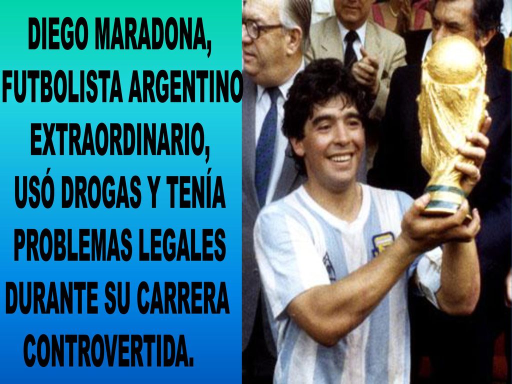 DIEGO MARADONA, FUTBOLISTA ARGENTINO. EXTRAORDINARIO, USÓ DROGAS Y TENÍA. PROBLEMAS LEGALES. DURANTE SU CARRERA.
