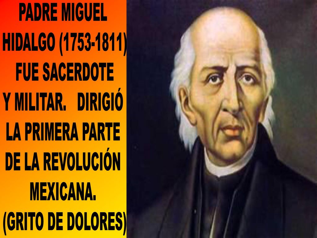 PADRE MIGUEL HIDALGO ( ) FUE SACERDOTE. Y MILITAR. DIRIGIÓ. LA PRIMERA PARTE. DE LA REVOLUCIÓN.