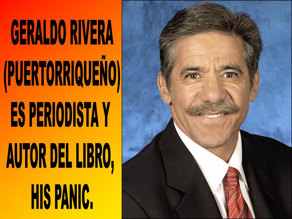 GERALDO RIVERA (PUERTORRIQUEÑO) ES PERIODISTA Y AUTOR DEL LIBRO, HIS PANIC.