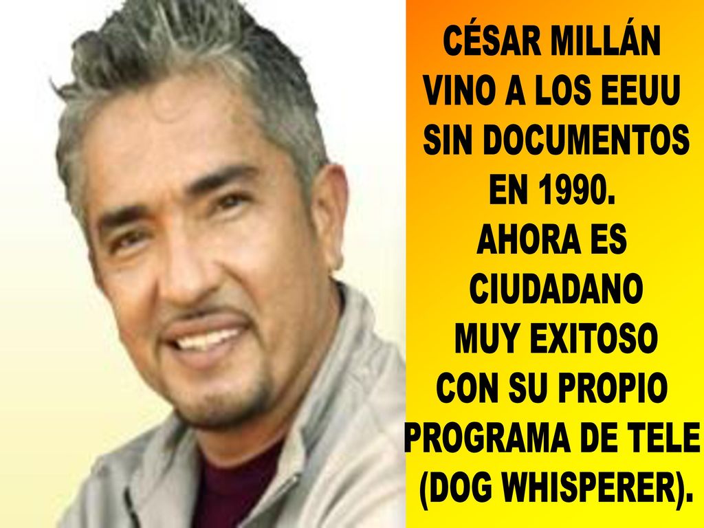 CÉSAR MILLÁN VINO A LOS EEUU. SIN DOCUMENTOS. EN AHORA ES. CIUDADANO. MUY EXITOSO. CON SU PROPIO.