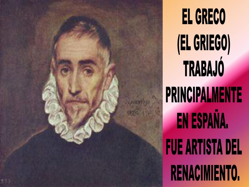 EL GRECO (EL GRIEGO) TRABAJÓ PRINCIPALMENTE EN ESPAÑA. FUE ARTISTA DEL RENACIMIENTO.
