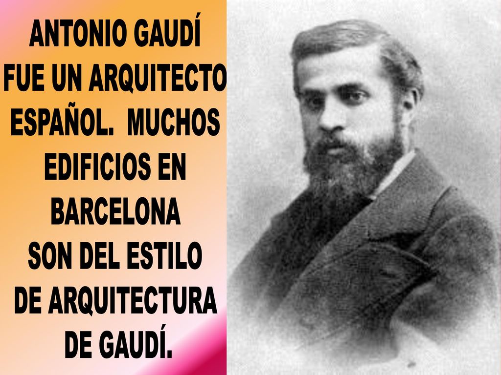 ANTONIO GAUDÍ FUE UN ARQUITECTO. ESPAÑOL. MUCHOS. EDIFICIOS EN. BARCELONA. SON DEL ESTILO. DE ARQUITECTURA.