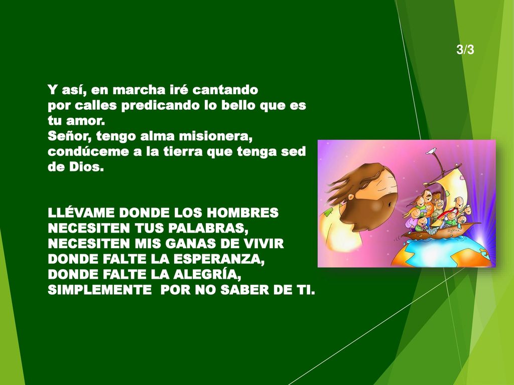 3/3 Y así, en marcha iré cantando. por calles predicando lo bello que es tu amor. Señor, tengo alma misionera,