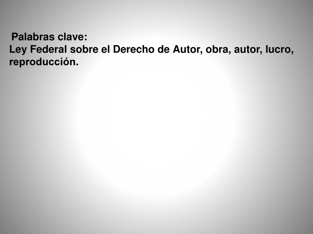 Palabras clave: Ley Federal sobre el Derecho de Autor, obra, autor, lucro, reproducción.