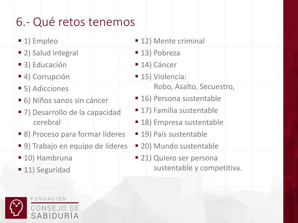 6.- Qué retos tenemos 1) Empleo 12) Mente criminal 2) Salud integral