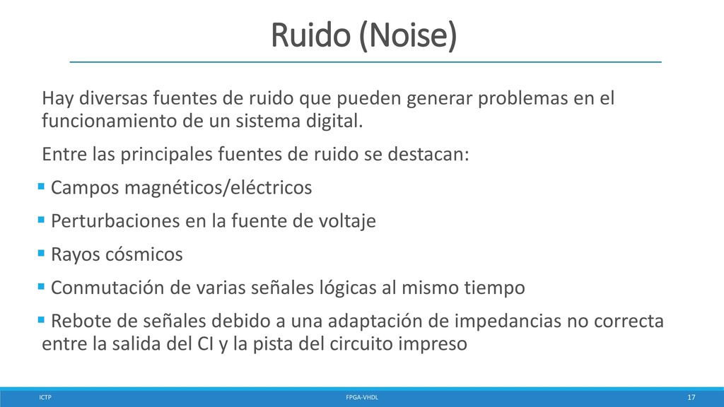 Ruido (Noise) Hay diversas fuentes de ruido que pueden generar problemas en el funcionamiento de un sistema digital.