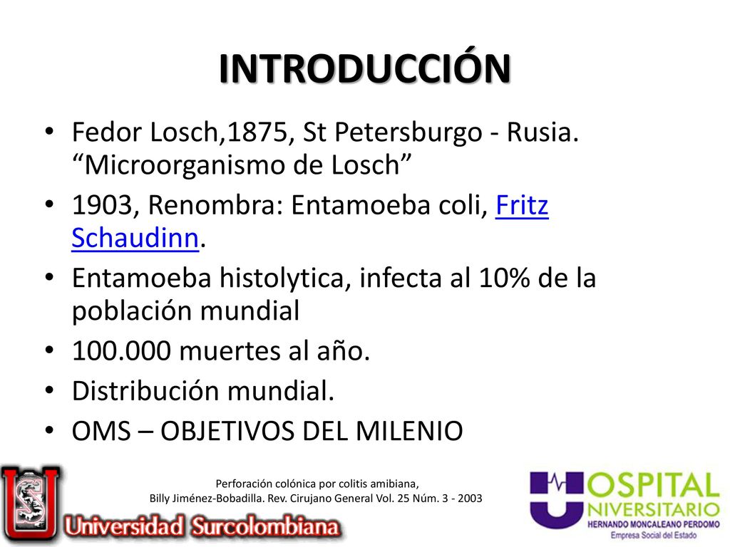 INTRODUCCIÓN Fedor Losch,1875, St Petersburgo - Rusia. Microorganismo de Losch 1903, Renombra: Entamoeba coli, Fritz Schaudinn.