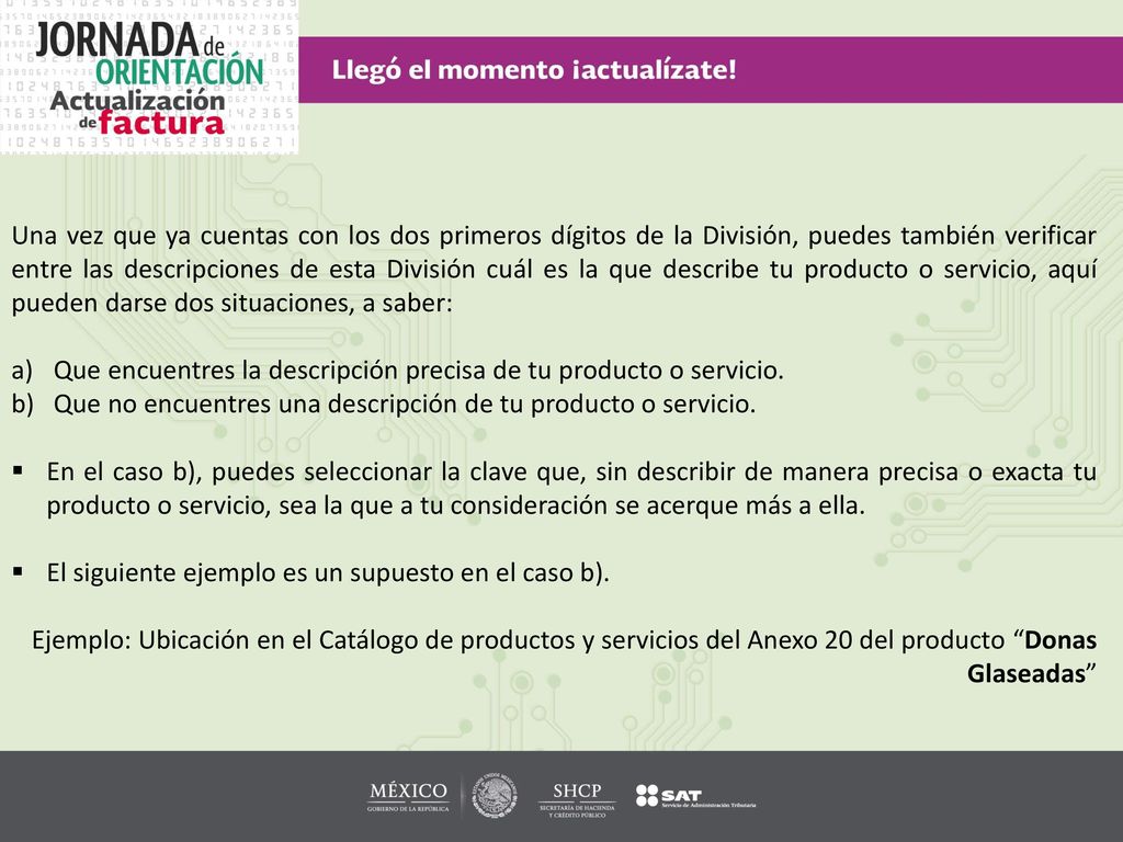 Una vez que ya cuentas con los dos primeros dígitos de la División, puedes también verificar entre las descripciones de esta División cuál es la que describe tu producto o servicio, aquí pueden darse dos situaciones, a saber:
