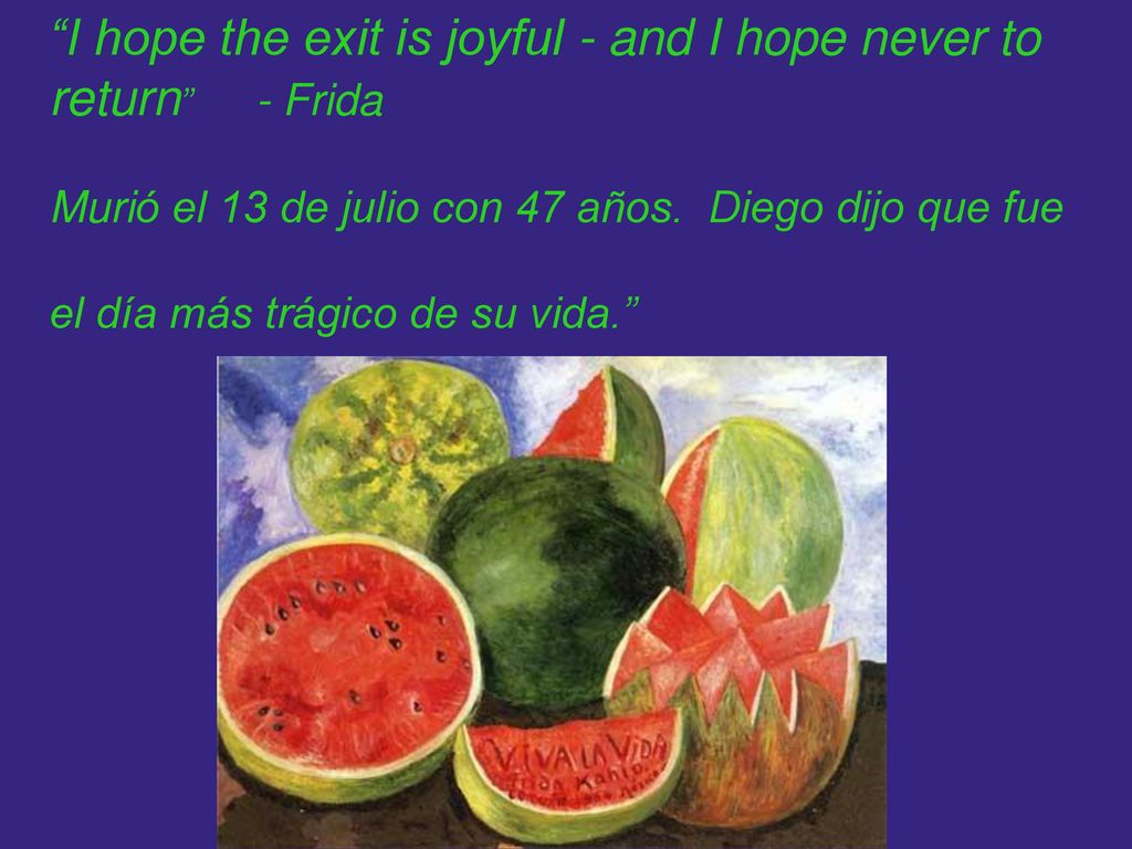 I hope the exit is joyful - and I hope never to return - Frida