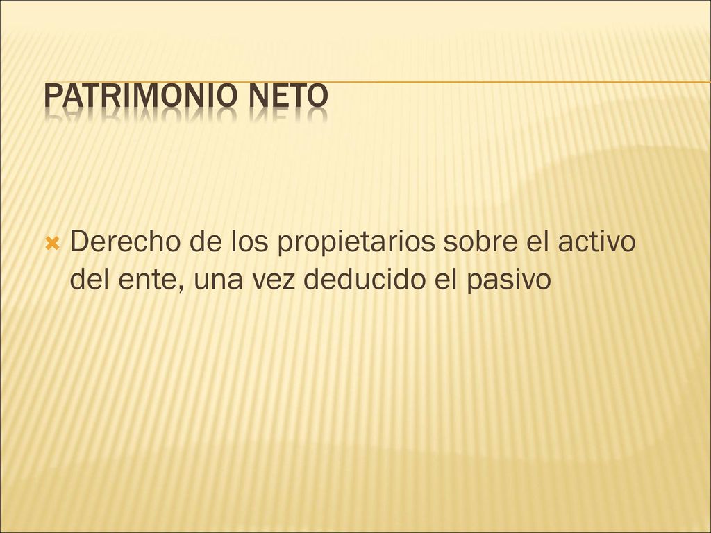 PATRIMONIO NETO Derecho de los propietarios sobre el activo del ente, una vez deducido el pasivo