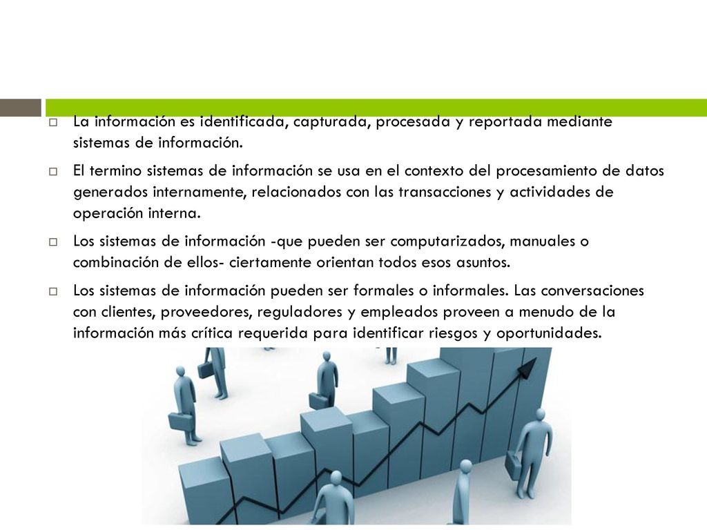 La información es identificada, capturada, procesada y reportada mediante sistemas de información.