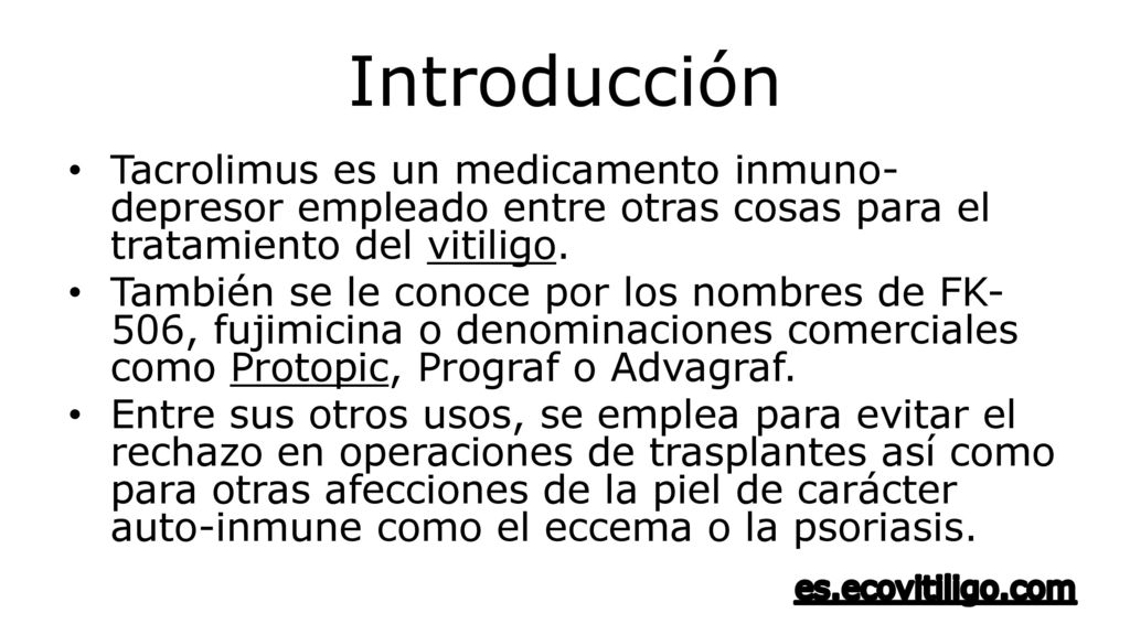 Introducción Tacrolimus es un medicamento inmuno-depresor empleado entre otras cosas para el tratamiento del vitiligo.