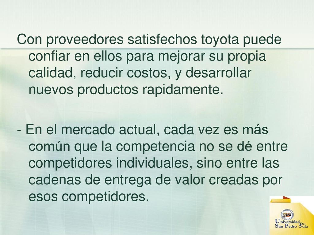 Con proveedores satisfechos toyota puede confiar en ellos para mejorar su propia calidad, reducir costos, y desarrollar nuevos productos rapidamente.