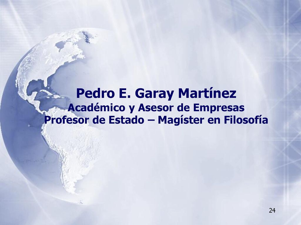 Pedro E. Garay Martínez Académico y Asesor de Empresas Profesor de Estado – Magíster en Filosofía