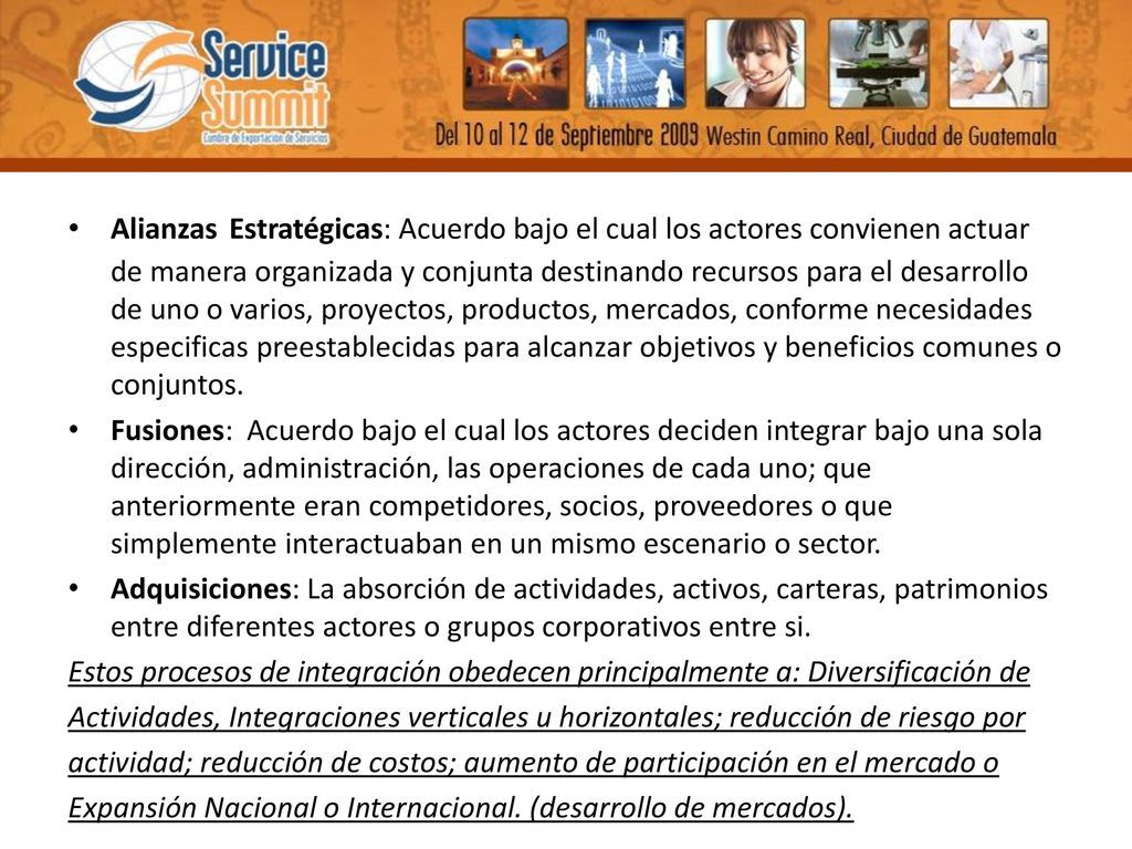 Alianzas Estratégicas: Acuerdo bajo el cual los actores convienen actuar de manera organizada y conjunta destinando recursos para el desarrollo de uno o varios, proyectos, productos, mercados, conforme necesidades especificas preestablecidas para alcanzar objetivos y beneficios comunes o conjuntos.