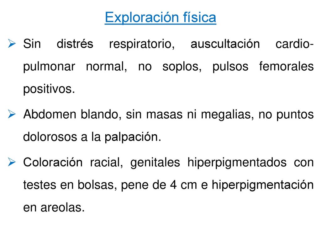 Exploración física Sin distrés respiratorio, auscultación cardio-pulmonar normal, no soplos, pulsos femorales positivos.