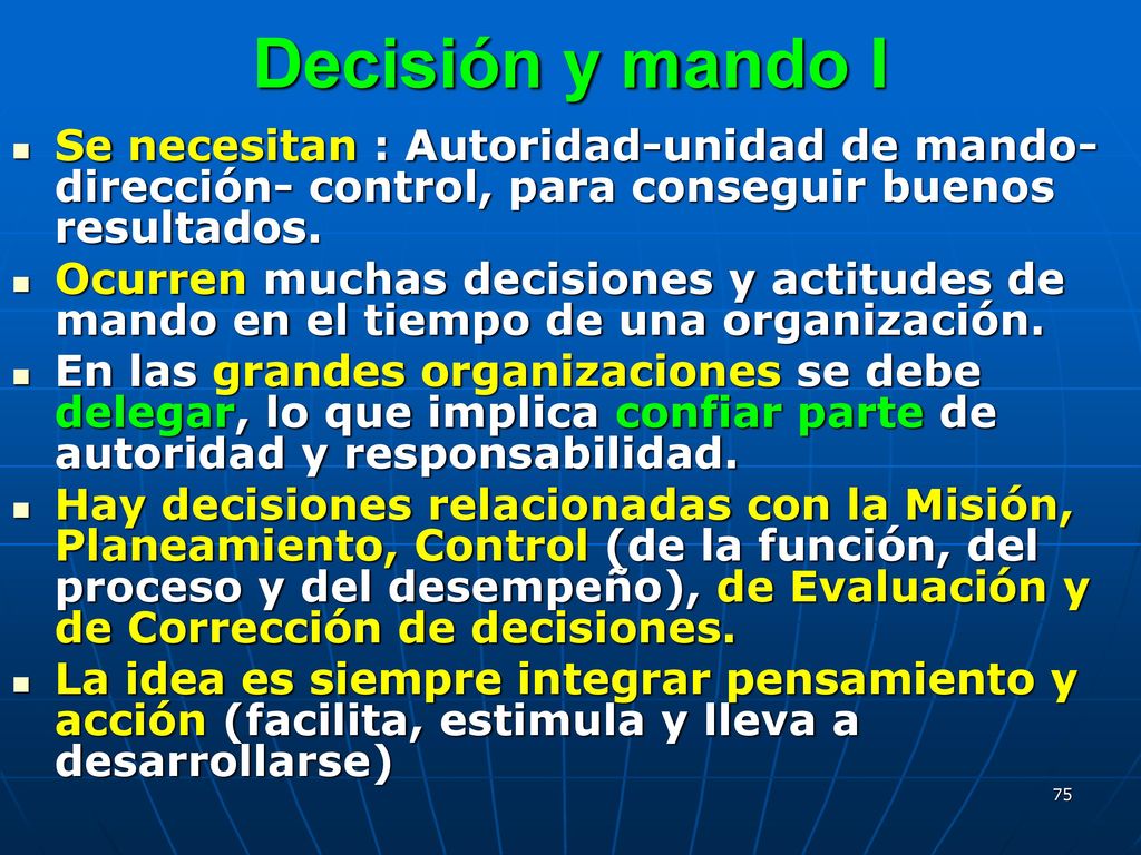 Decisión y mando I Se necesitan : Autoridad-unidad de mando- dirección- control, para conseguir buenos resultados.