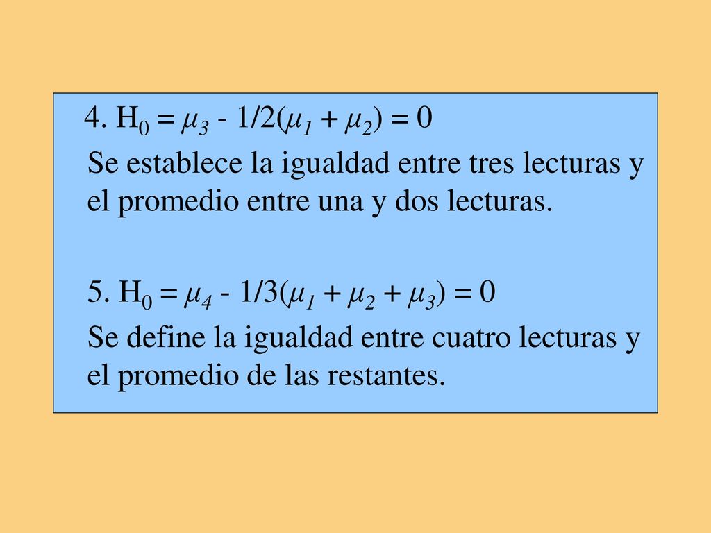 4. H0 = μ3 - 1/2(μ1 + μ2) = 0 Se establece la igualdad entre tres lecturas y el promedio entre una y dos lecturas.