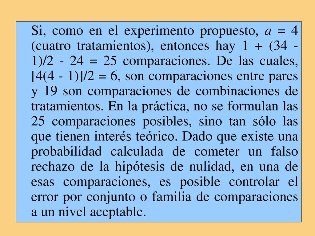 Si, como en el experimento propuesto, a = 4 (cuatro tratamientos), entonces hay 1 + (34 - 1)/ = 25 comparaciones.