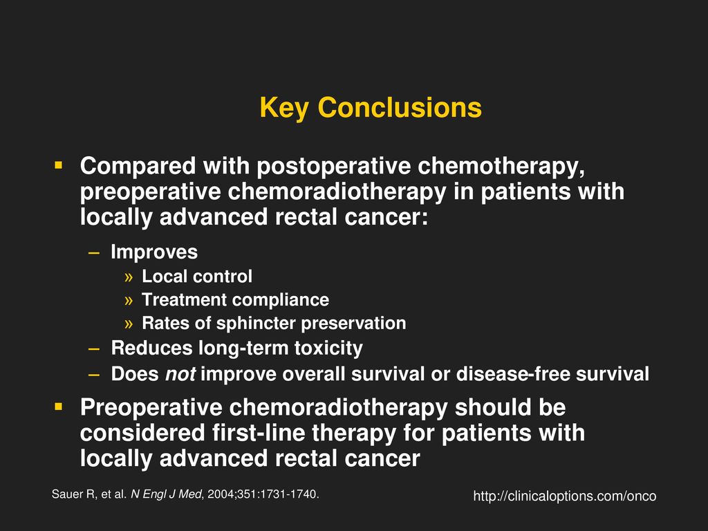 Key Conclusions Compared with postoperative chemotherapy, preoperative chemoradiotherapy in patients with locally advanced rectal cancer: