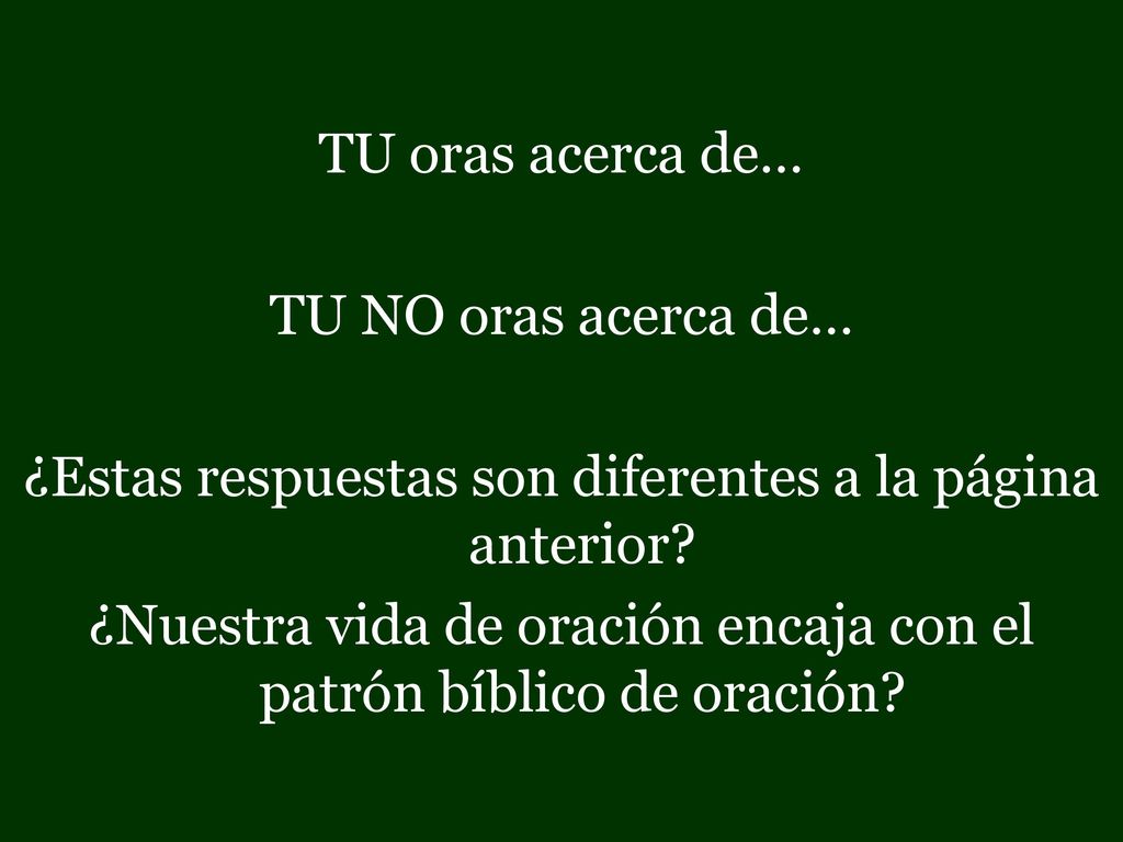 TU oras acerca de… TU NO oras acerca de… ¿Estas respuestas son diferentes a la página anterior.