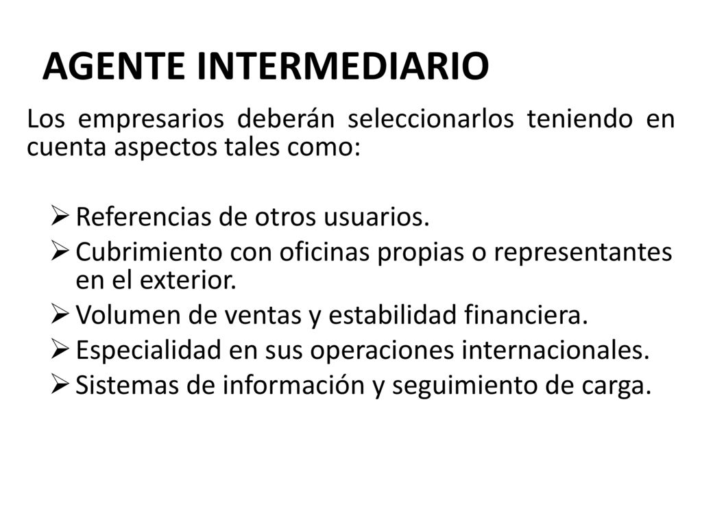 AGENTE INTERMEDIARIO Los empresarios deberán seleccionarlos teniendo en cuenta aspectos tales como: