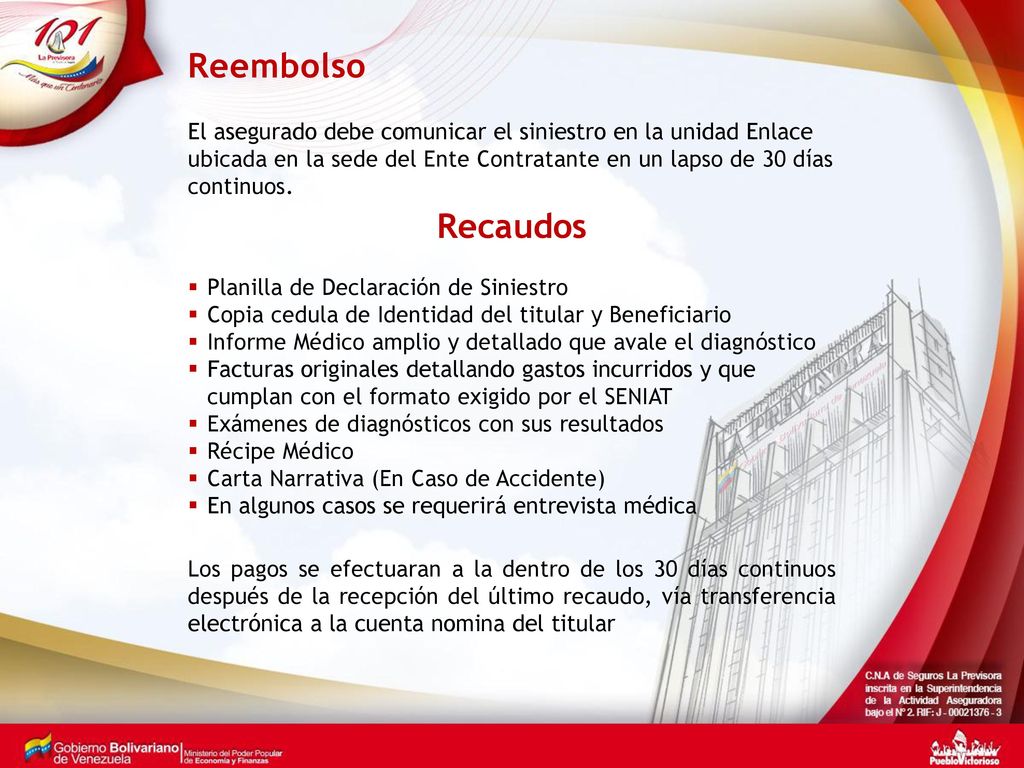 Reembolso El asegurado debe comunicar el siniestro en la unidad Enlace ubicada en la sede del Ente Contratante en un lapso de 30 días continuos.