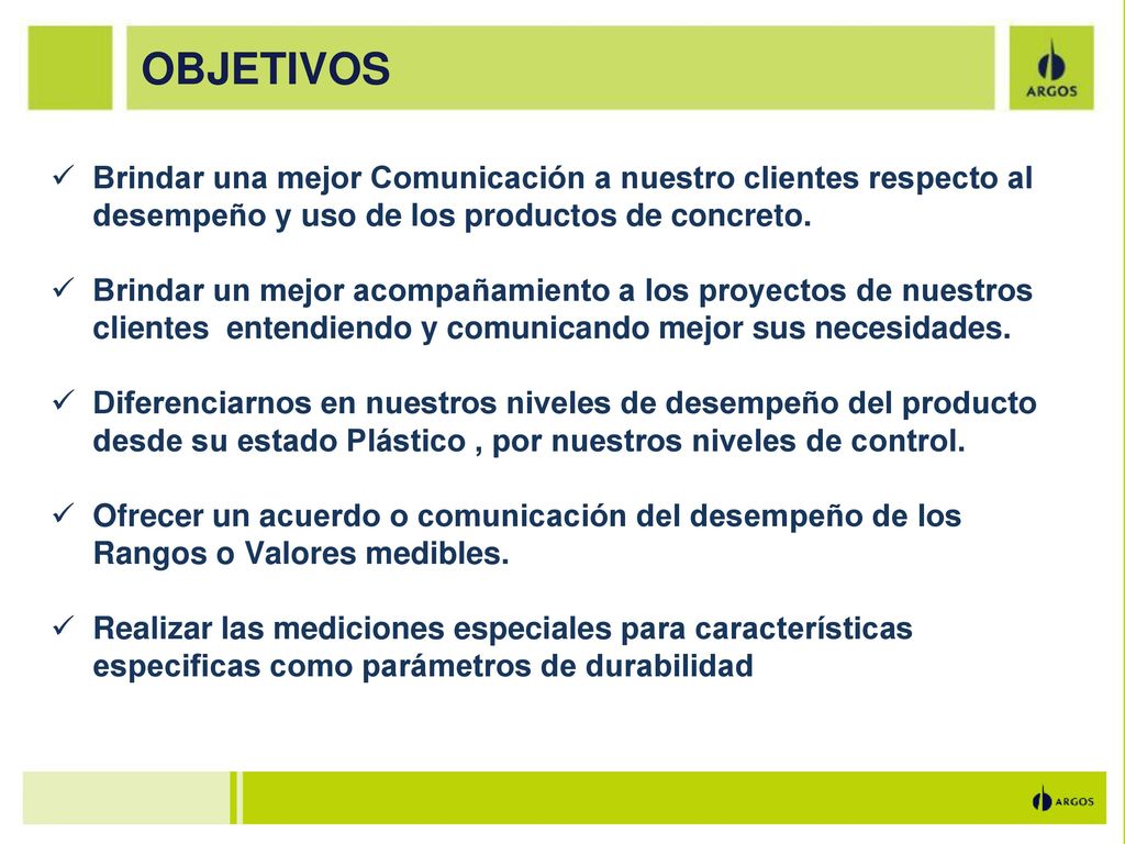OBJETIVOS Brindar una mejor Comunicación a nuestro clientes respecto al desempeño y uso de los productos de concreto.