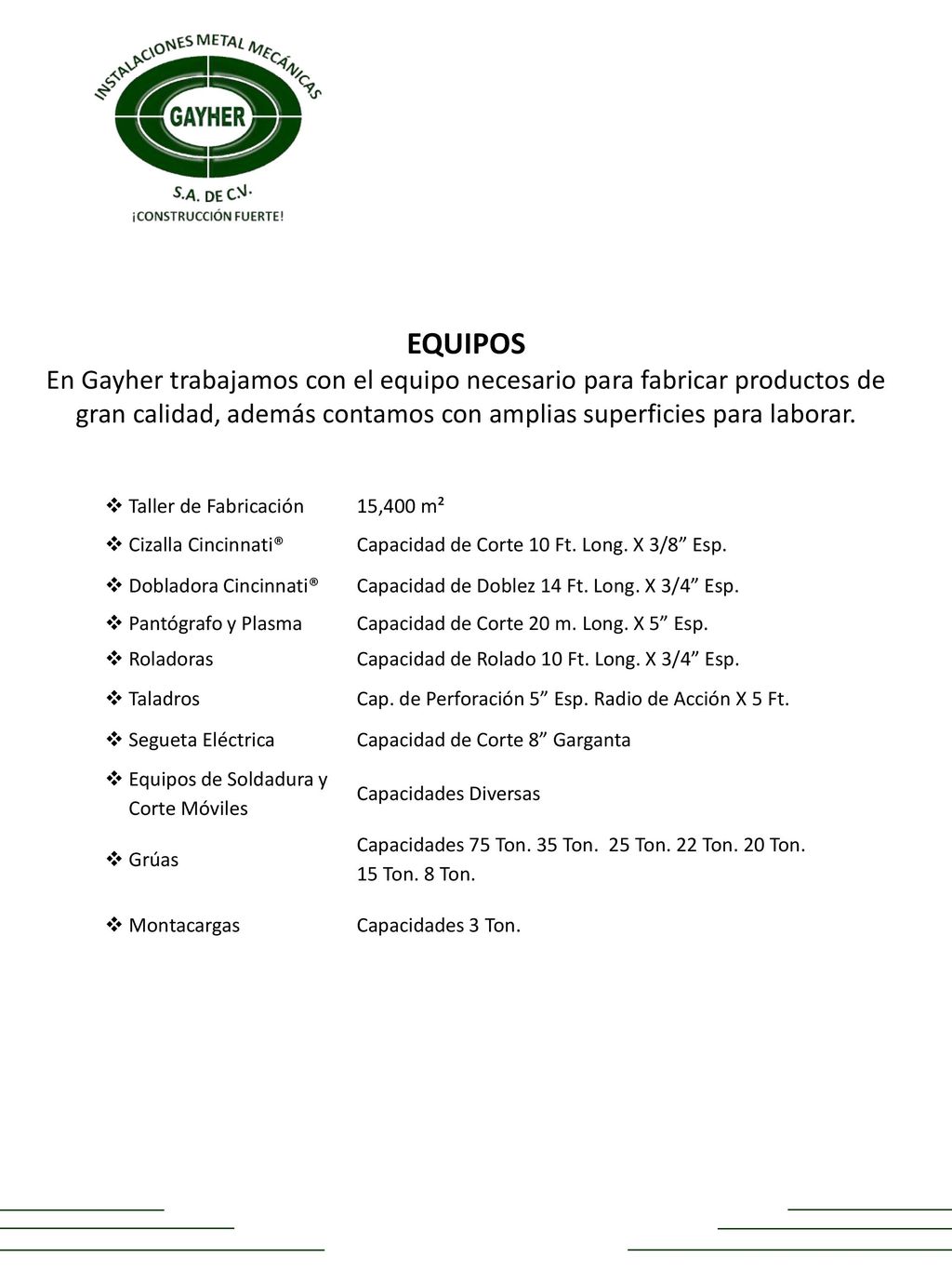 EQUIPOS En Gayher trabajamos con el equipo necesario para fabricar productos de gran calidad, además contamos con amplias superficies para laborar.
