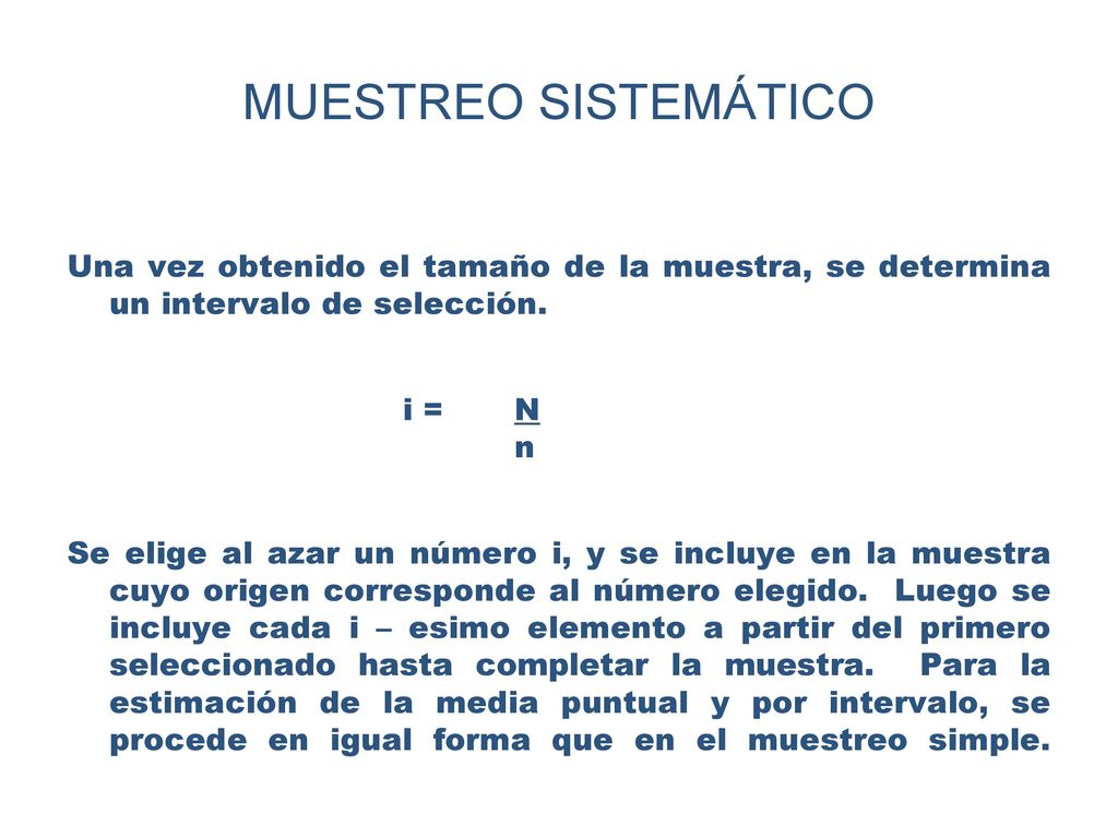 MUESTREO SISTEMÁTICO Una vez obtenido el tamaño de la muestra, se determina un intervalo de selección.
