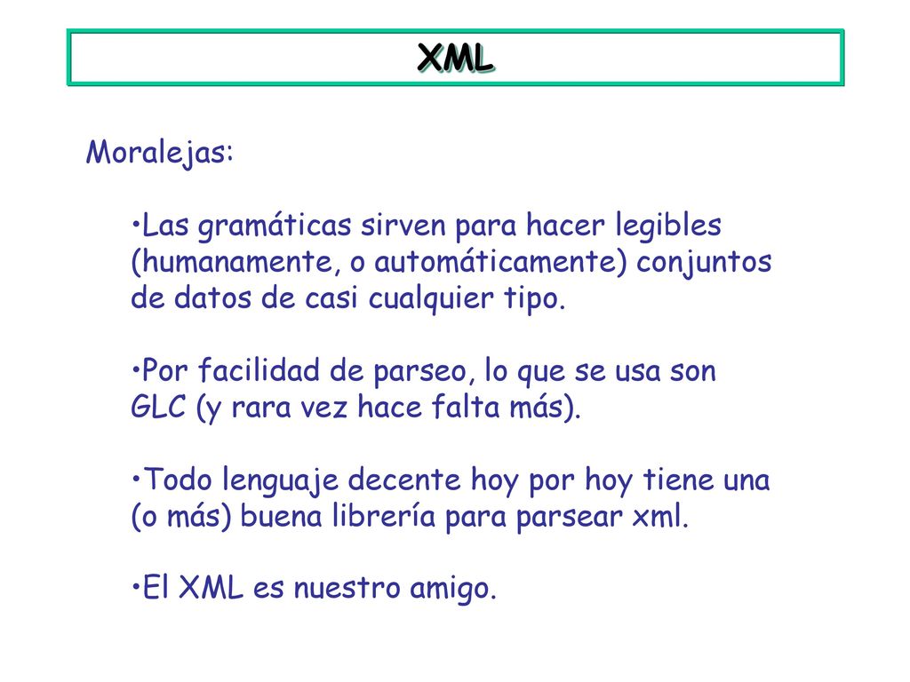 XML Moralejas: Las gramáticas sirven para hacer legibles (humanamente, o automáticamente) conjuntos de datos de casi cualquier tipo.