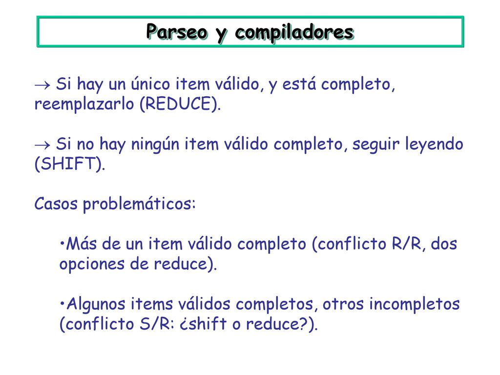 Parseo y compiladores  Si hay un único item válido, y está completo, reemplazarlo (REDUCE).