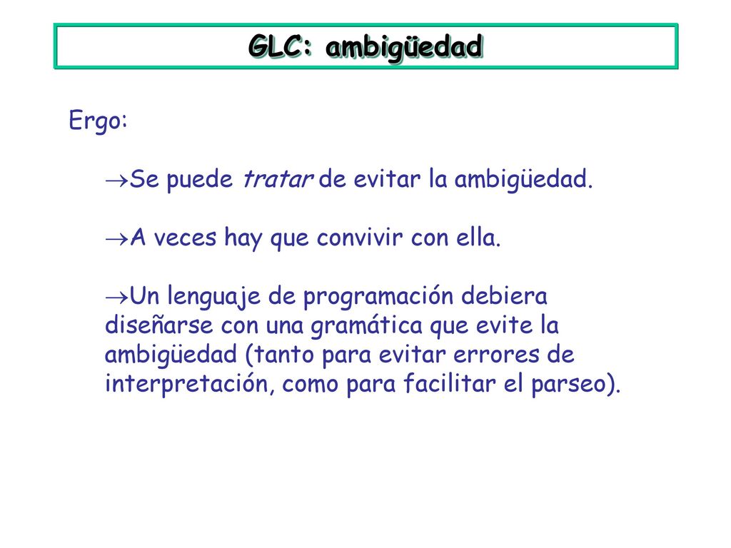 GLC: ambigüedad Ergo: Se puede tratar de evitar la ambigüedad.