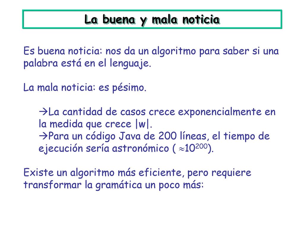 La buena y mala noticia Es buena noticia: nos da un algoritmo para saber si una palabra está en el lenguaje.