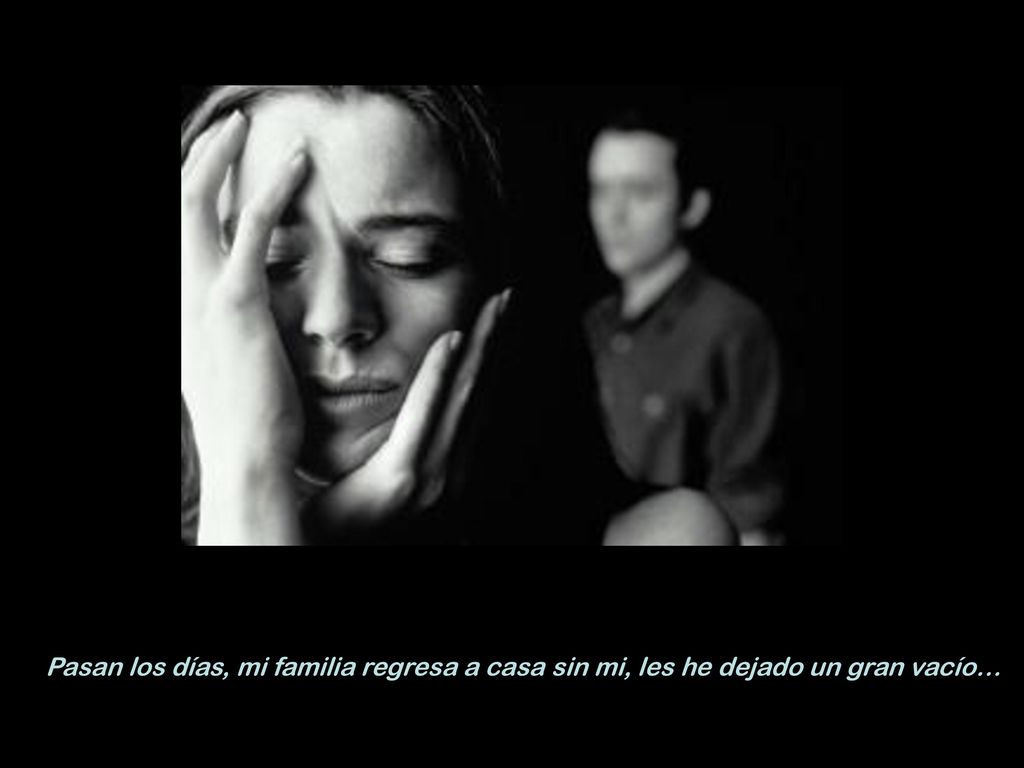 Pasan los días, mi familia regresa a casa sin mi, les he dejado un gran vacío…