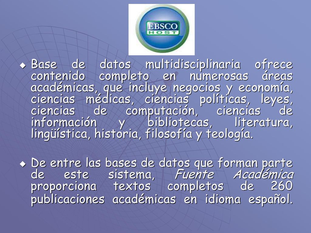 Base de datos multidisciplinaria ofrece contenido completo en numerosas áreas académicas, que incluye negocios y economía, ciencias médicas, ciencias políticas, leyes, ciencias de computación, ciencias de información y bibliotecas, literatura, lingüística, historia, filosofía y teología.