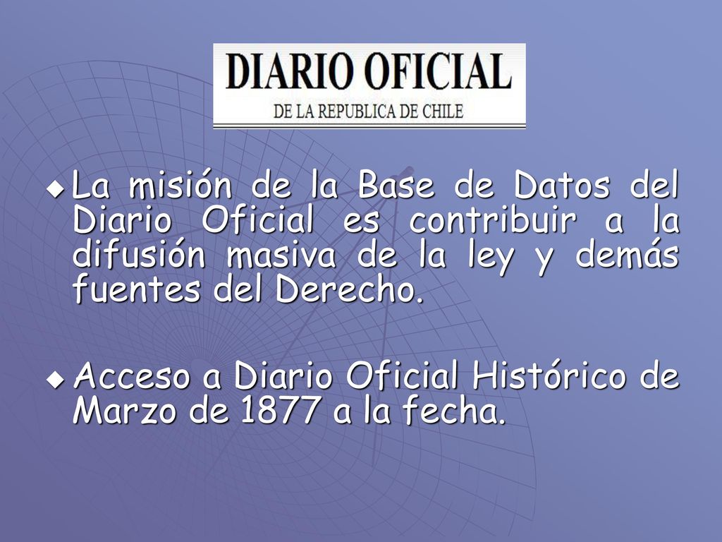 La misión de la Base de Datos del Diario Oficial es contribuir a la difusión masiva de la ley y demás fuentes del Derecho.
